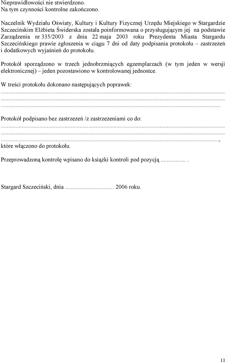 z dnia 22 maja 2003 roku Prezydenta Miasta Stargardu Szczecińskiego prawie zgłoszenia w ciągu 7 dni od daty podpisania protokołu zastrzeżeń i dodatkowych wyjaśnień do protokołu.