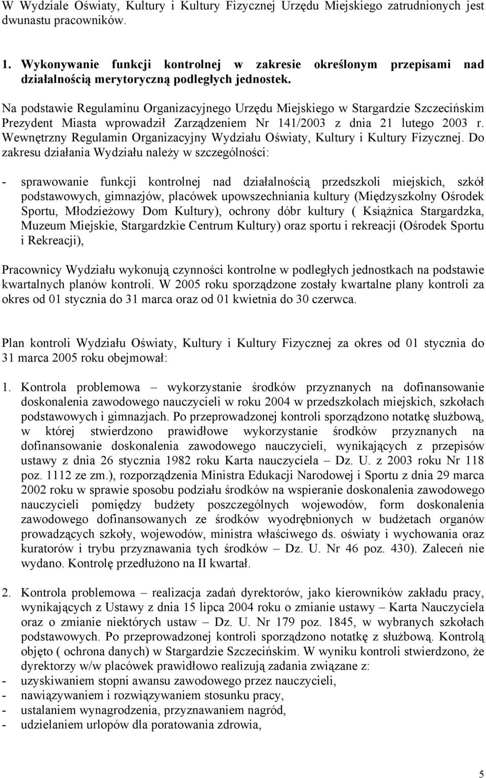 Na podstawie Regulaminu Organizacyjnego Urzędu Miejskiego w Stargardzie Szczecińskim Prezydent Miasta wprowadził Zarządzeniem Nr 141/2003 z dnia 21 lutego 2003 r.