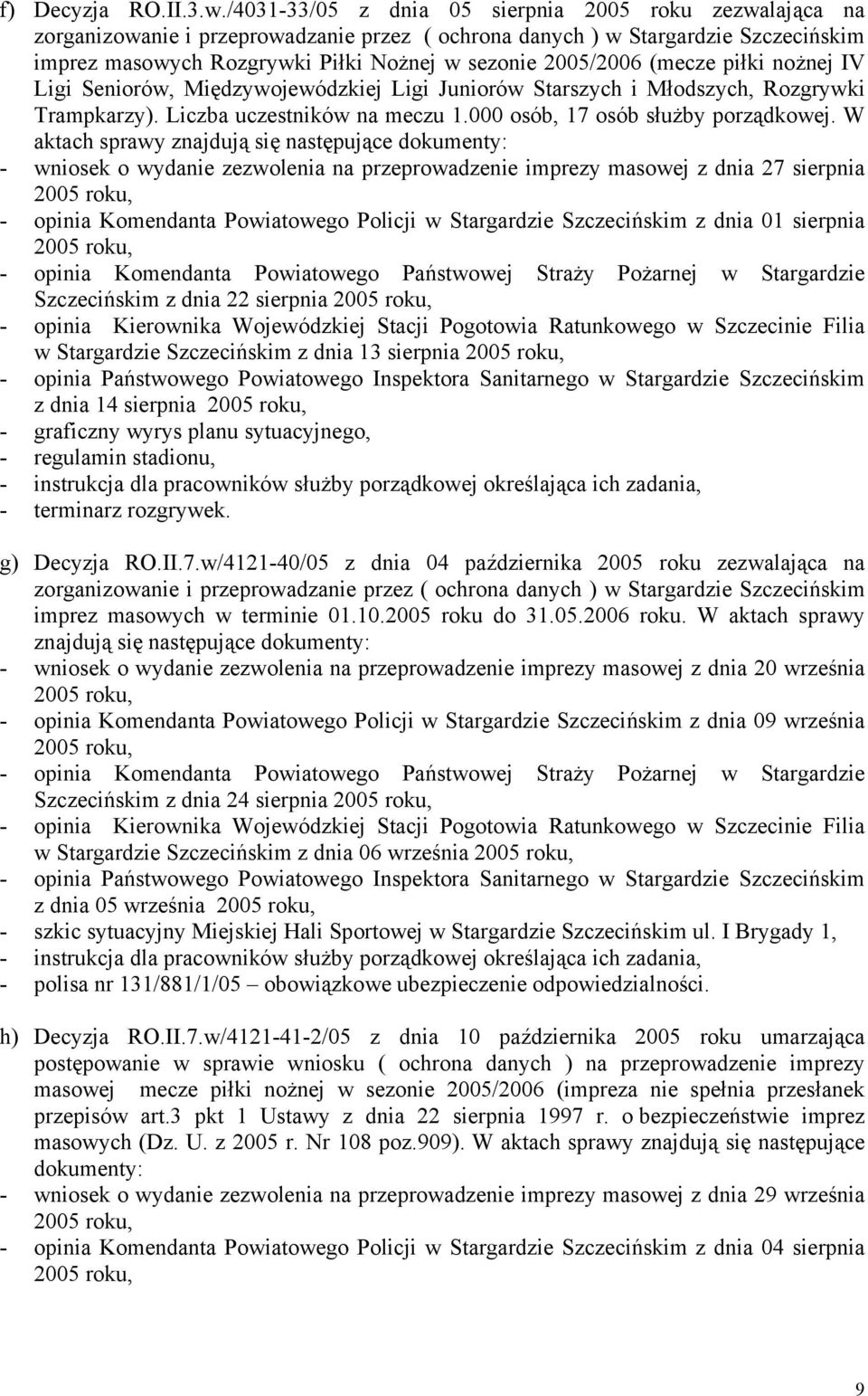 (mecze piłki nożnej IV Ligi Seniorów, Międzywojewódzkiej Ligi Juniorów Starszych i Młodszych, Rozgrywki Trampkarzy). Liczba uczestników na meczu 1.000 osób, 17 osób służby porządkowej.