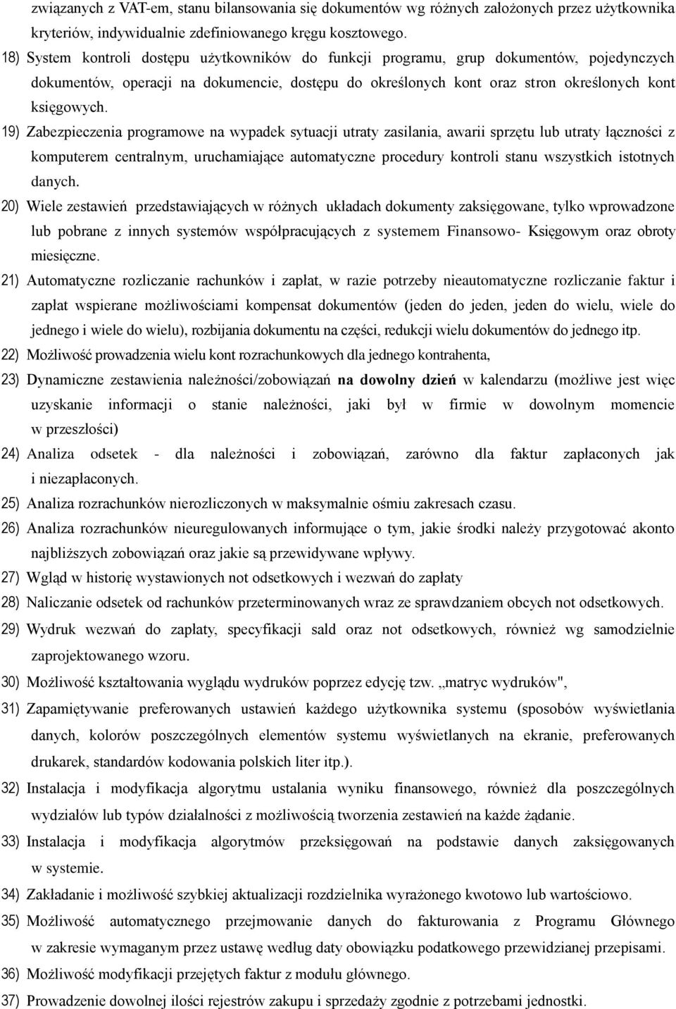 19) Zabezpieczenia programowe na wypadek sytuacji utraty zasilania, awarii sprzętu lub utraty łączności z komputerem centralnym, uruchamiające automatyczne procedury kontroli stanu wszystkich