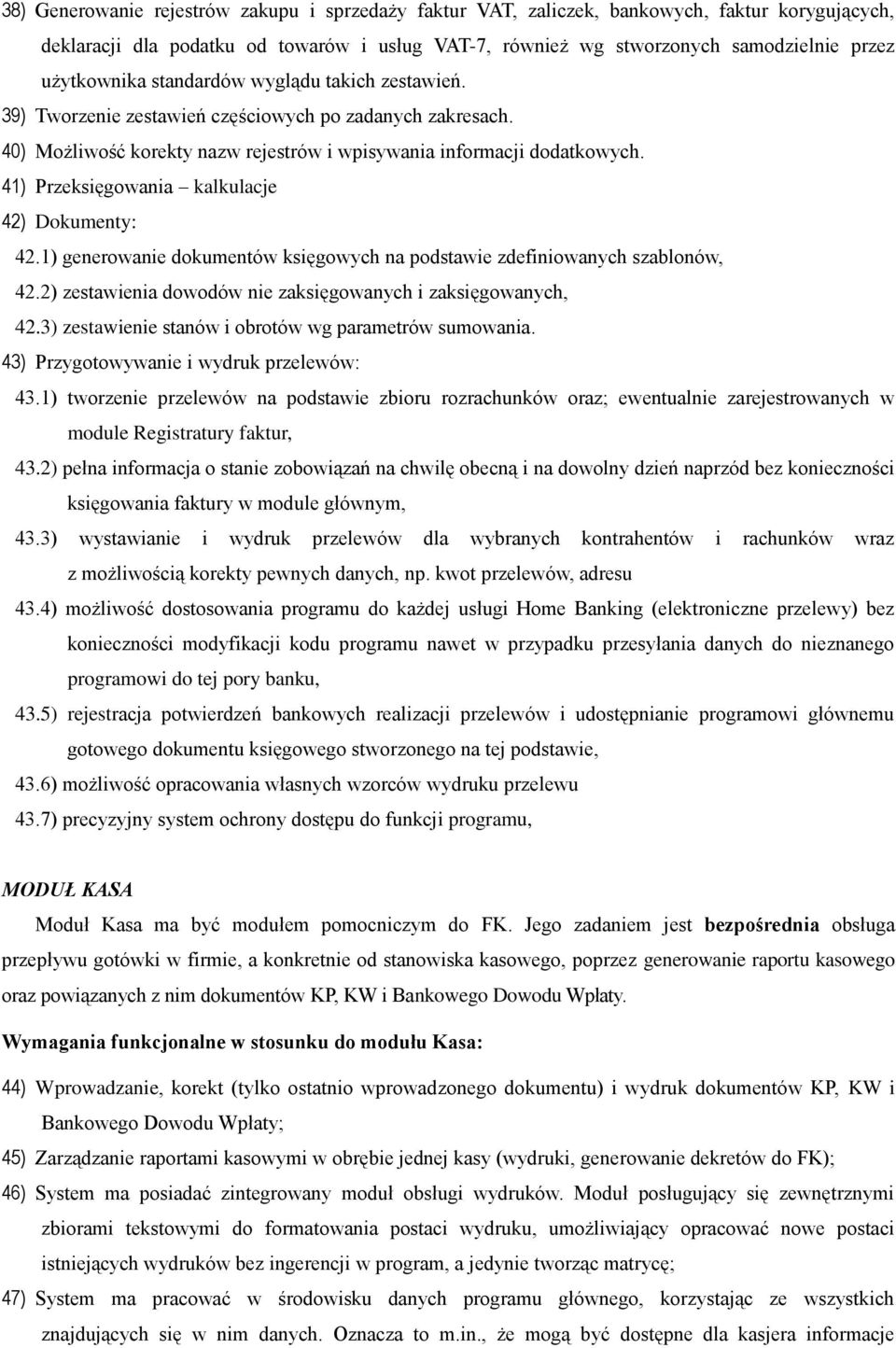 41) Przeksięgowania kalkulacje 42) Dokumenty: 42.1) generowanie dokumentów księgowych na podstawie zdefiniowanych szablonów, 42.2) zestawienia dowodów nie zaksięgowanych i zaksięgowanych, 42.