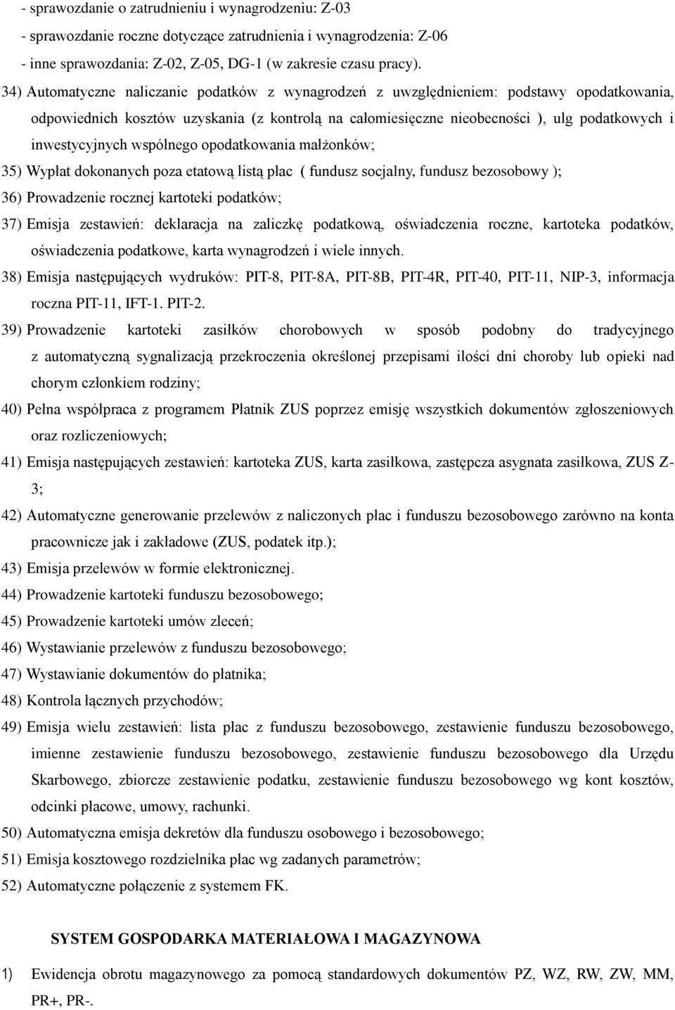 inwestycyjnych wspólnego opodatkowania małżonków; 35) Wypłat dokonanych poza etatową listą płac ( fundusz socjalny, fundusz bezosobowy ); 36) Prowadzenie rocznej kartoteki podatków; 37) Emisja