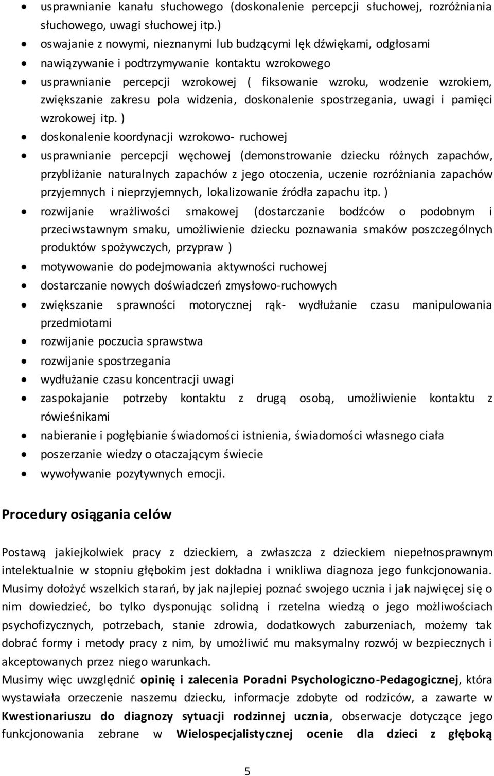 zwiększanie zakresu pola widzenia, doskonalenie spostrzegania, uwagi i pamięci wzrokowej itp.