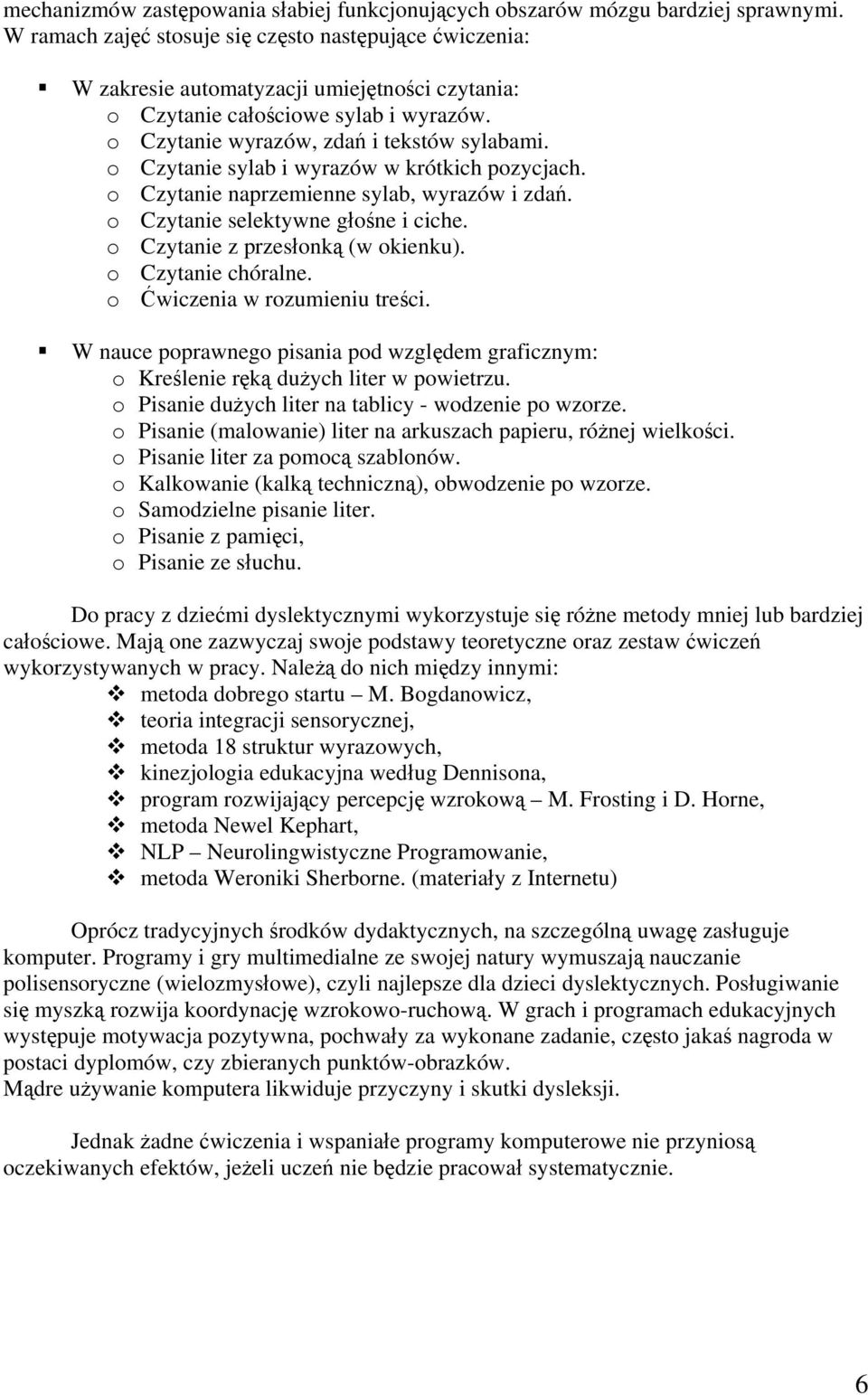 o Czytanie sylab i wyrazów w krótkich pozycjach. o Czytanie naprzemienne sylab, wyrazów i zdań. o Czytanie selektywne głośne i ciche. o Czytanie z przesłonką (w okienku). o Czytanie chóralne.