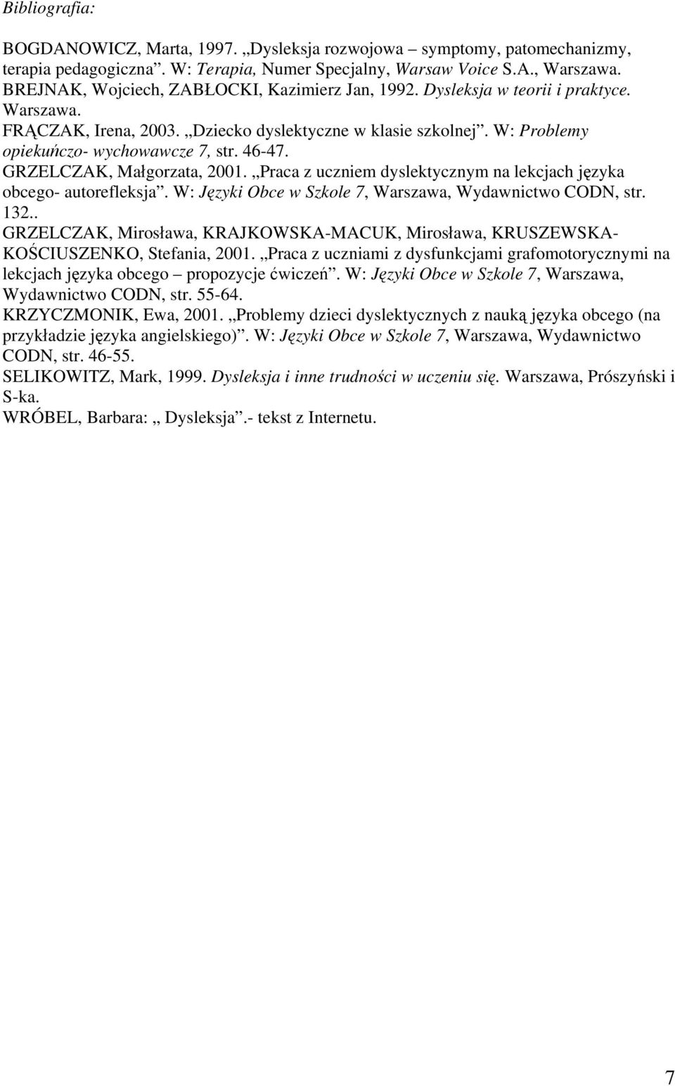 46-47. GRZELCZAK, Małgorzata, 2001. Praca z uczniem dyslektycznym na lekcjach języka obcego- autorefleksja. W: Języki Obce w Szkole 7, Warszawa, Wydawnictwo CODN, str. 132.