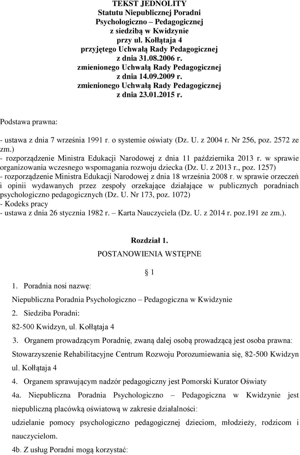 Nr 256, poz. 2572 ze zm.) - rozporządzenie Ministra Edukacji Narodowej z dnia 11 października 2013 r. w sprawie organizowania wczesnego wspomagania rozwoju dziecka (Dz. U. z 2013 r., poz. 1257) - rozporządzenie Ministra Edukacji Narodowej z dnia 18 września 2008 r.