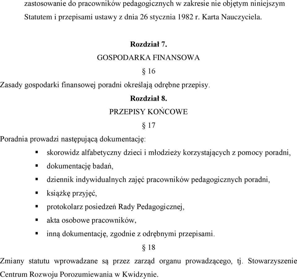 PRZEPISY KOŃCOWE 17 Poradnia prowadzi następującą dokumentację: skorowidz alfabetyczny dzieci i młodzieży korzystających z pomocy poradni, dokumentację badań, dziennik indywidualnych zajęć