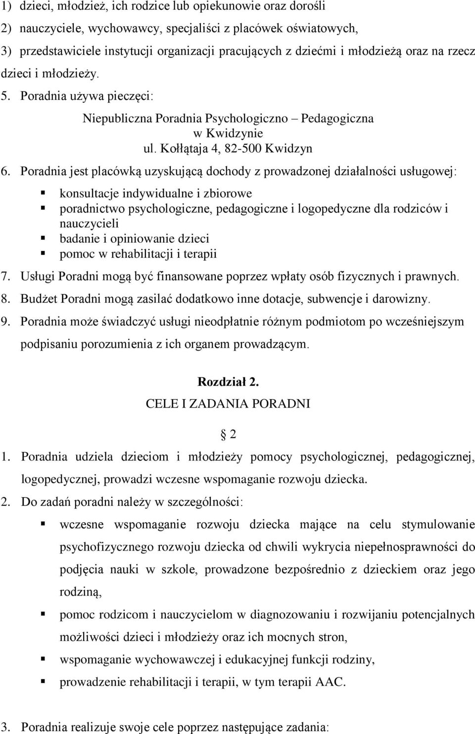 Poradnia jest placówką uzyskującą dochody z prowadzonej działalności usługowej: konsultacje indywidualne i zbiorowe poradnictwo psychologiczne, pedagogiczne i logopedyczne dla rodziców i nauczycieli