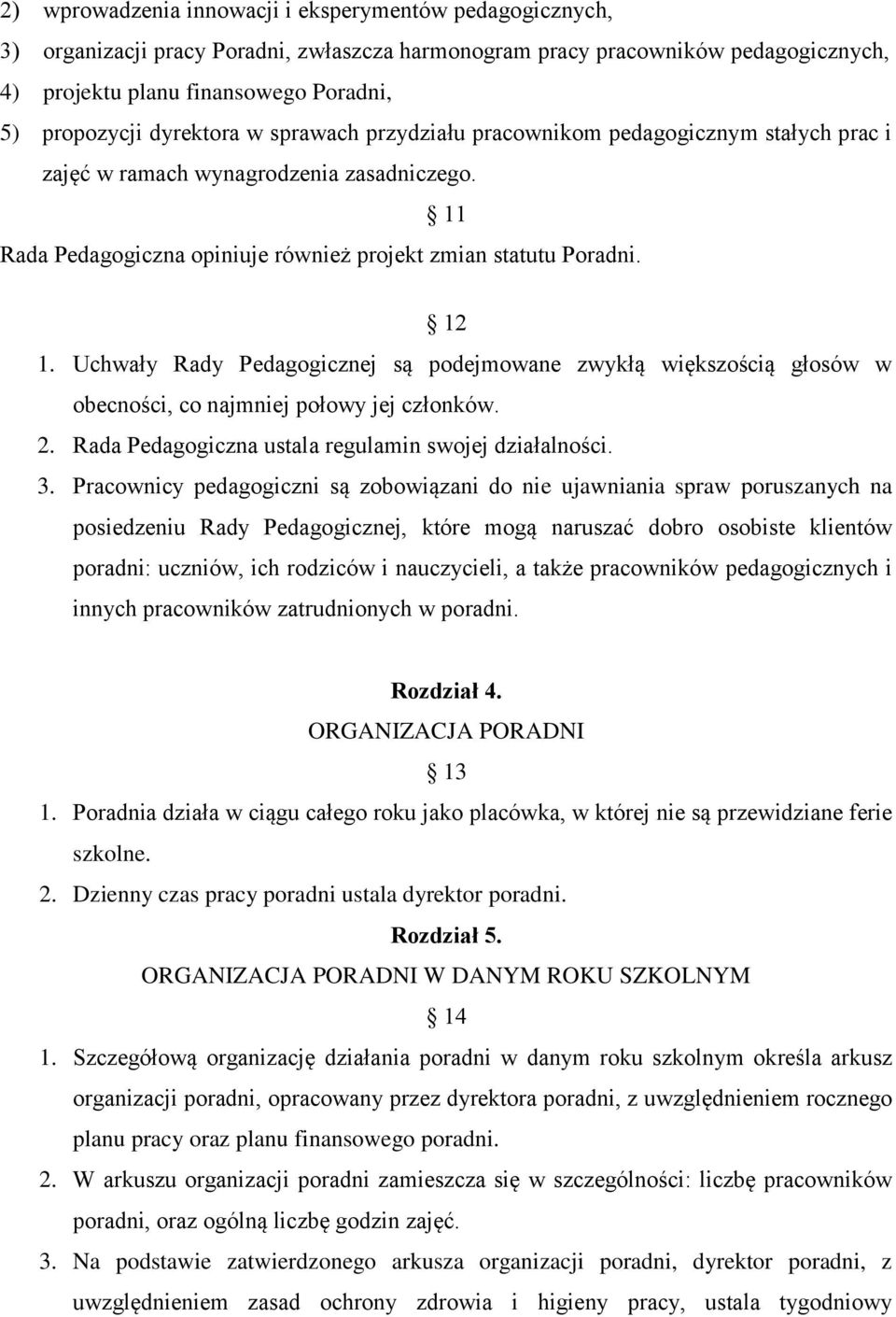 Uchwały Rady Pedagogicznej są podejmowane zwykłą większością głosów w obecności, co najmniej połowy jej członków. 2. Rada Pedagogiczna ustala regulamin swojej działalności. 3.