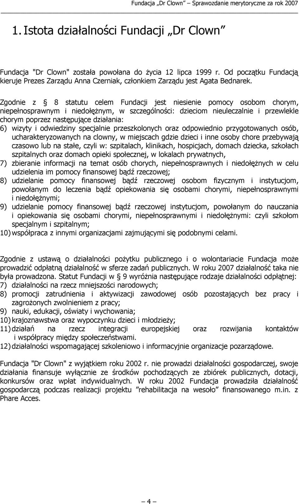 Zgodnie z 8 statutu celem Fundacji jest niesienie pomocy osobom chorym, niepełnosprawnym i niedołężnym, w szczególności: dzieciom nieuleczalnie i przewlekle chorym poprzez następujące działania: 6)