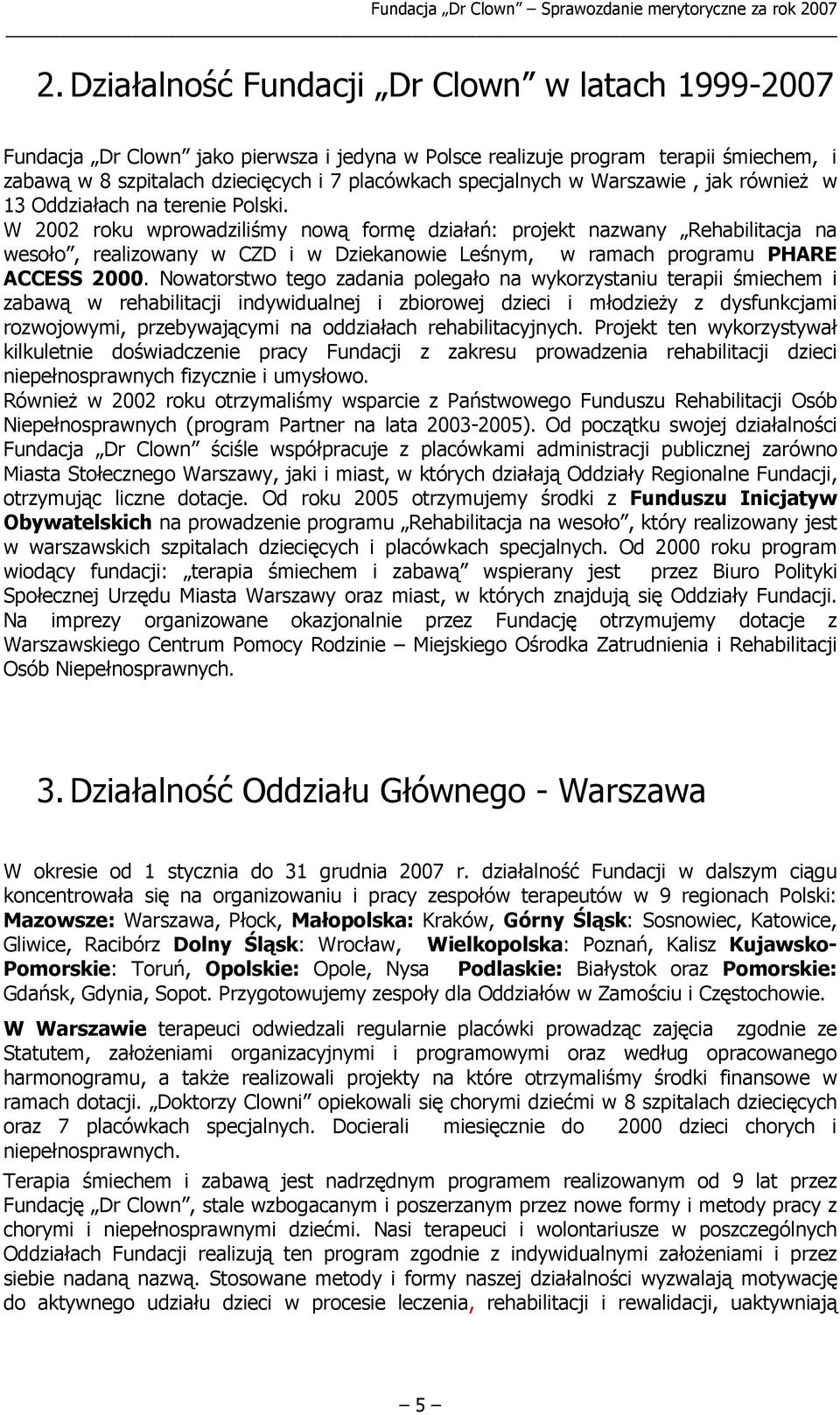 W 2002 roku wprowadziliśmy nową formę działań: projekt nazwany Rehabilitacja na wesoło, realizowany w CZD i w Dziekanowie Leśnym, w ramach programu PHARE ACCESS 2000.