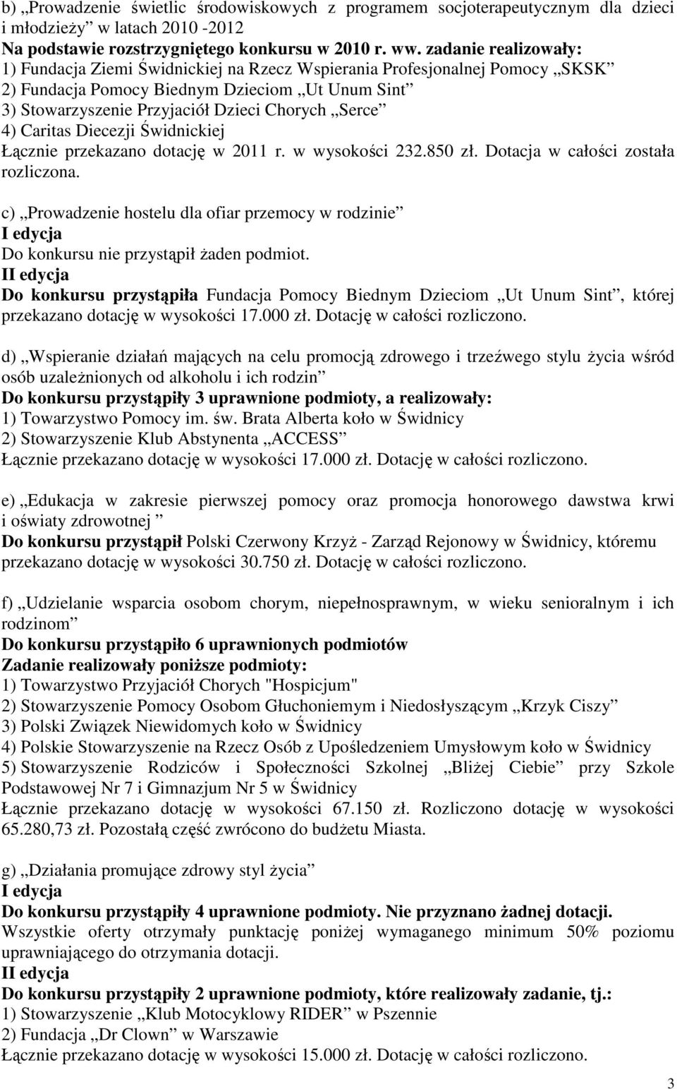 Caritas Diecezji Świdnickiej Łącznie przekazano dotację w 2011 r. w wysokości 232.850 zł. Dotacja w całości została rozliczona.