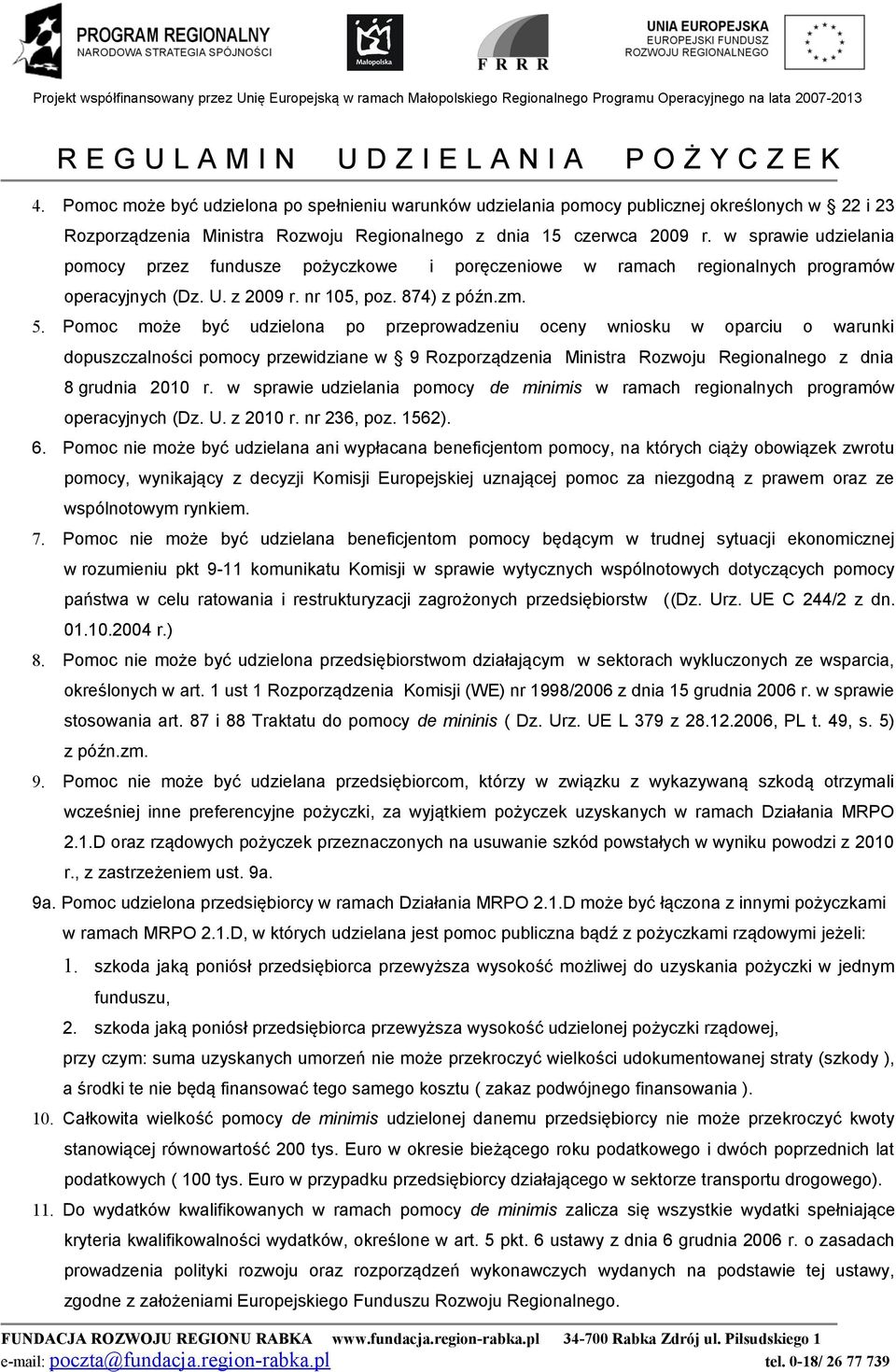 Pomoc może być udzielona po przeprowadzeniu oceny wniosku w oparciu o warunki dopuszczalności pomocy przewidziane w 9 Rozporządzenia Ministra Rozwoju Regionalnego z dnia 8 grudnia 2010 r.