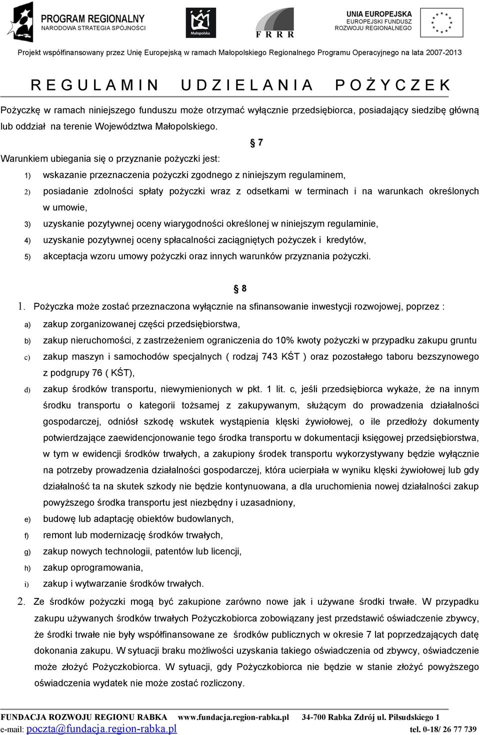 warunkach określonych w umowie, 3) uzyskanie pozytywnej oceny wiarygodności określonej w niniejszym regulaminie, 4) uzyskanie pozytywnej oceny spłacalności zaciągniętych pożyczek i kredytów, 5)