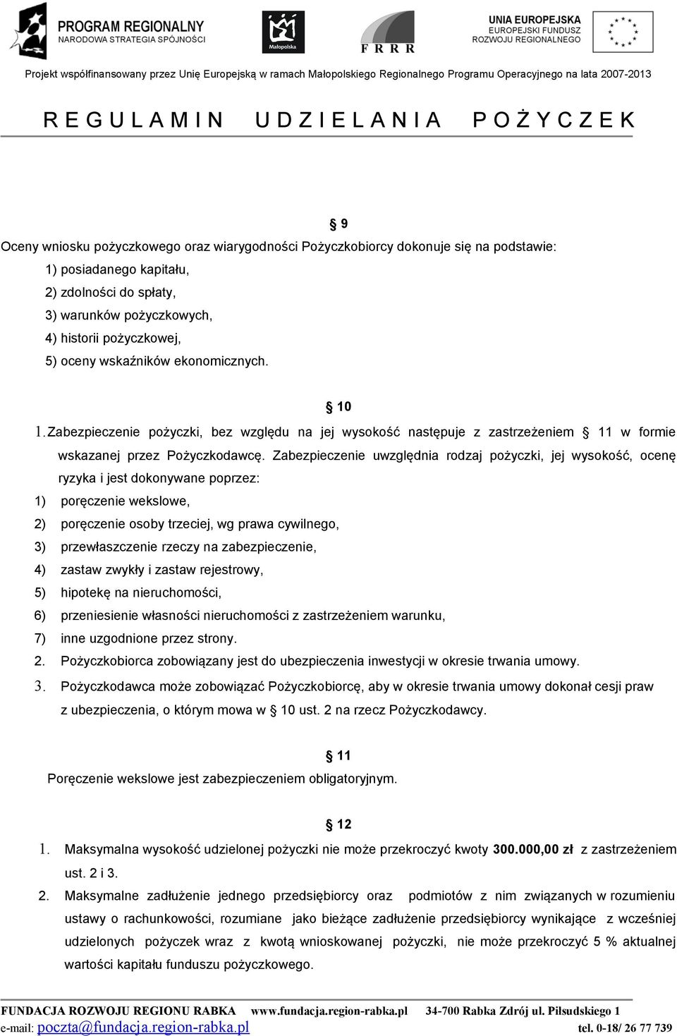 Zabezpieczenie uwzględnia rodzaj pożyczki, jej wysokość, ocenę ryzyka i jest dokonywane poprzez: 1) poręczenie wekslowe, 2) poręczenie osoby trzeciej, wg prawa cywilnego, 3) przewłaszczenie rzeczy na