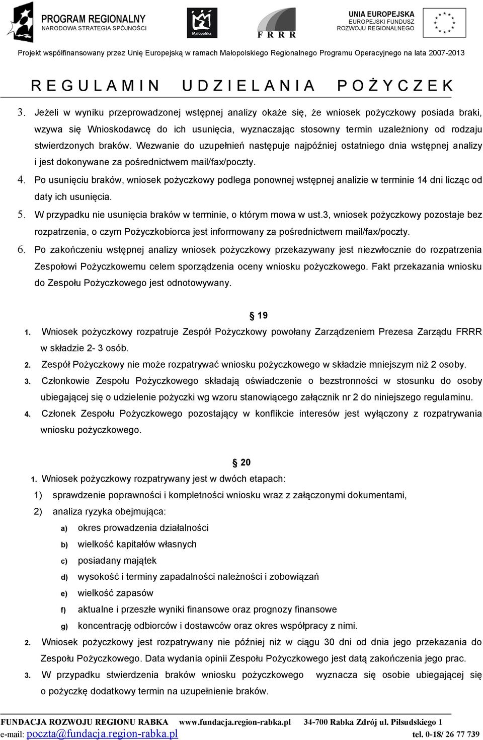 Po usunięciu braków, wniosek pożyczkowy podlega ponownej wstępnej analizie w terminie 14 dni licząc od daty ich usunięcia. 5. W przypadku nie usunięcia braków w terminie, o którym mowa w ust.