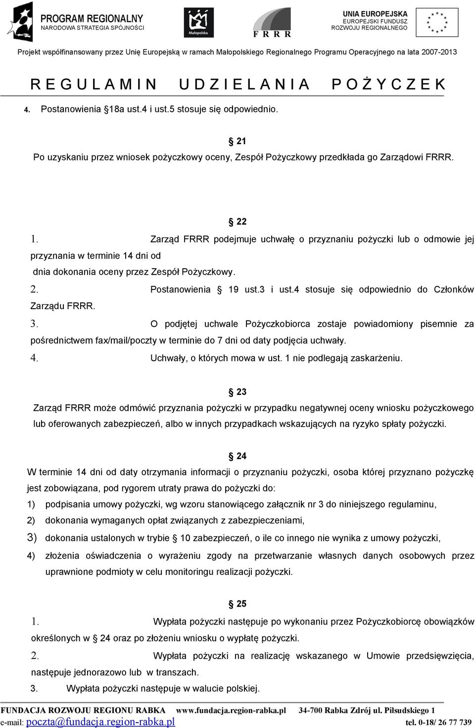 4 stosuje się odpowiednio do Członków Zarządu FRRR. 3. O podjętej uchwale Pożyczkobiorca zostaje powiadomiony pisemnie za pośrednictwem fax/mail/poczty w terminie do 7 dni od daty podjęcia uchwały. 4.