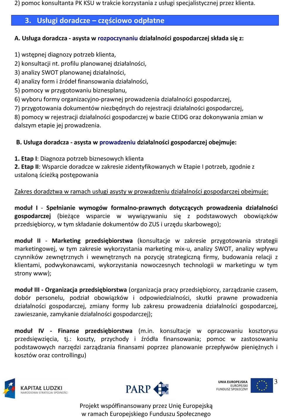 profilu planowanej działalności, 3) analizy SWOT planowanej działalności, 4) analizy form i źródeł finansowania działalności, 5) pomocy w przygotowaniu biznesplanu, 6) wyboru formy organizacyjno