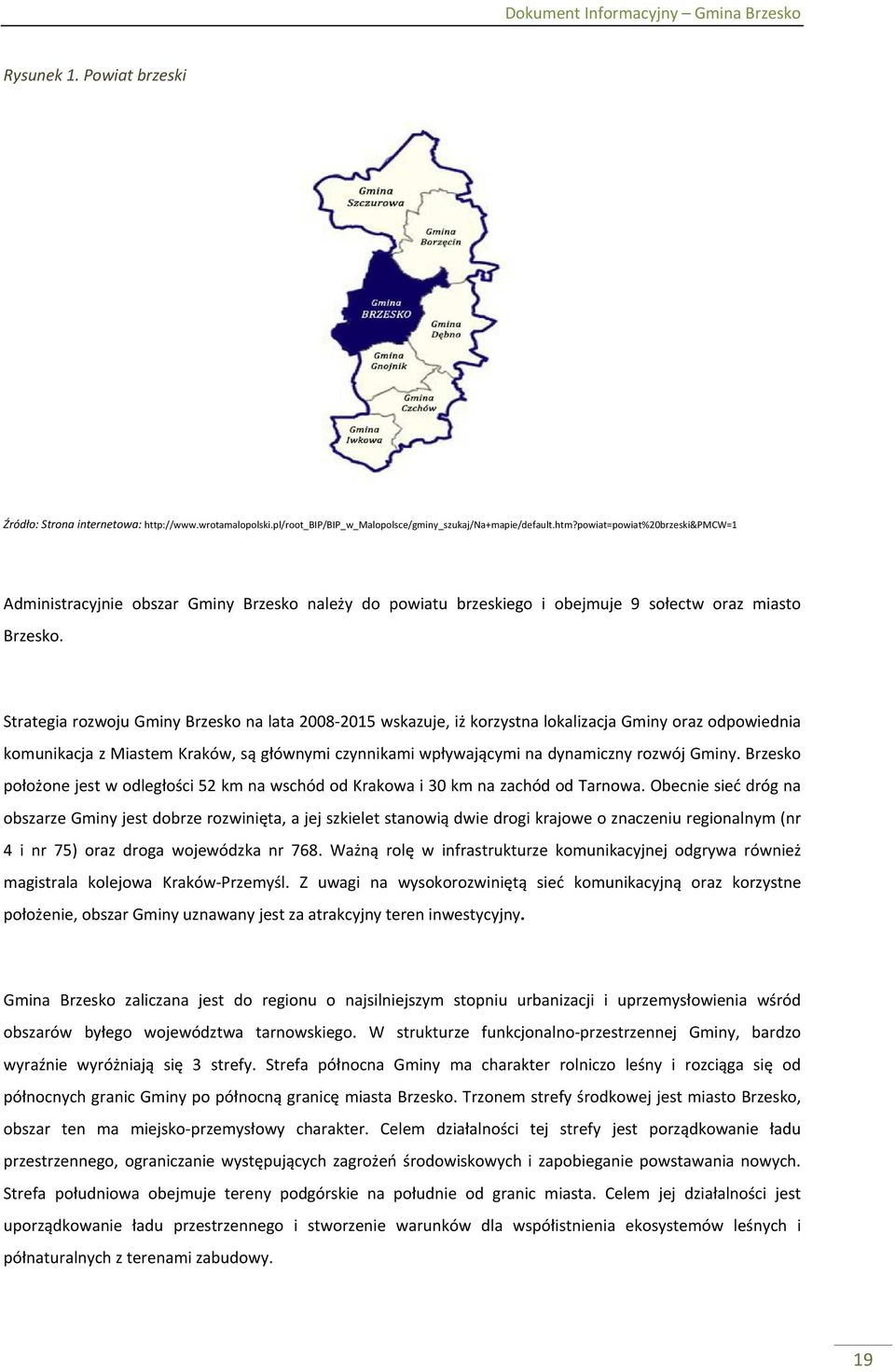 Strategia rozwoju Gminy Brzesko na lata 2008-2015 wskazuje, iż korzystna lokalizacja Gminy oraz odpowiednia komunikacja z Miastem Kraków, są głównymi czynnikami wpływającymi na dynamiczny rozwój