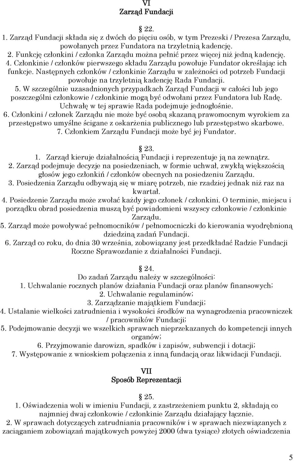 Następnych członków / członkinie Zarządu w zależności od potrzeb Fundacji powołuje na trzyletnią kadencję Rada Fundacji. 5.