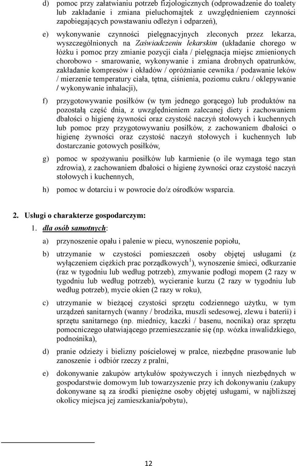 zmienionych chorobowo - smarowanie, wykonywanie i zmiana drobnych opatrunków, zakładanie kompresów i okładów / opróżnianie cewnika / podawanie leków / mierzenie temperatury ciała, tętna, ciśnienia,