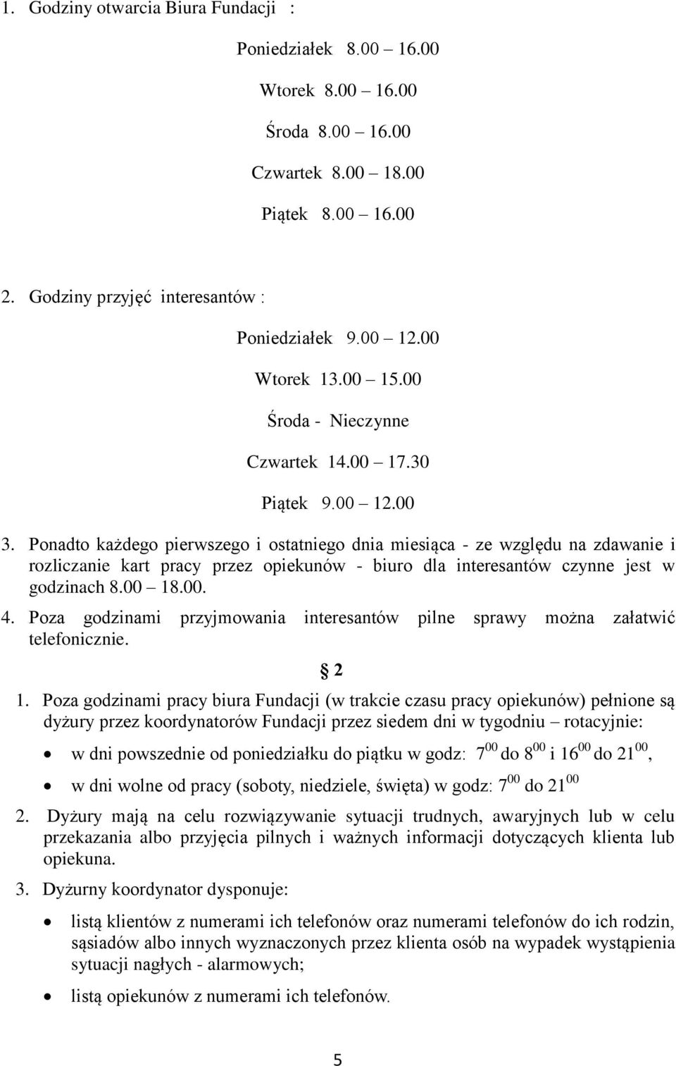 Ponadto każdego pierwszego i ostatniego dnia miesiąca - ze względu na zdawanie i rozliczanie kart pracy przez opiekunów - biuro dla interesantów czynne jest w godzinach 8.00 18.00. 4.