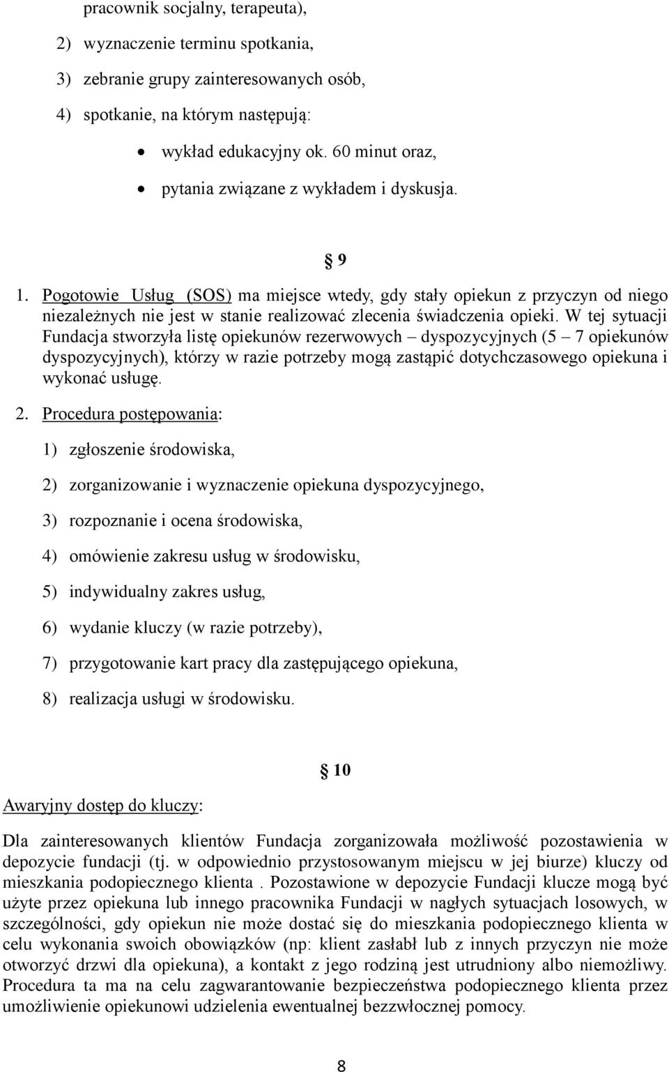 Pogotowie Usług (SOS) ma miejsce wtedy, gdy stały opiekun z przyczyn od niego niezależnych nie jest w stanie realizować zlecenia świadczenia opieki.