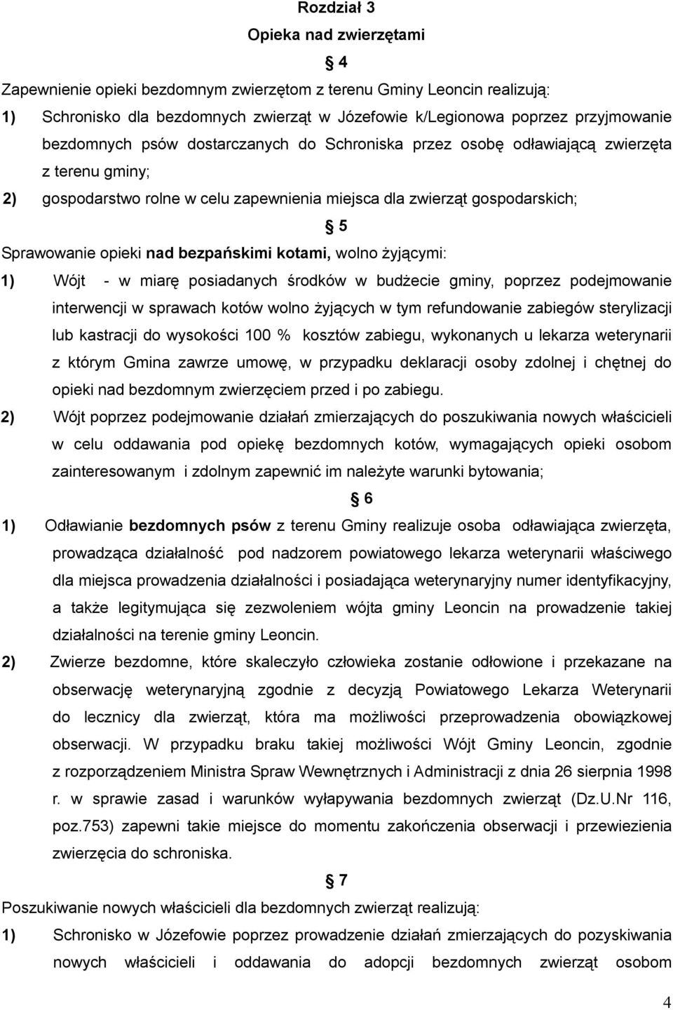 bezpańskimi kotami, wolno żyjącymi: 1) Wójt - w miarę posiadanych środków w budżecie gminy, poprzez podejmowanie interwencji w sprawach kotów wolno żyjących w tym refundowanie zabiegów sterylizacji