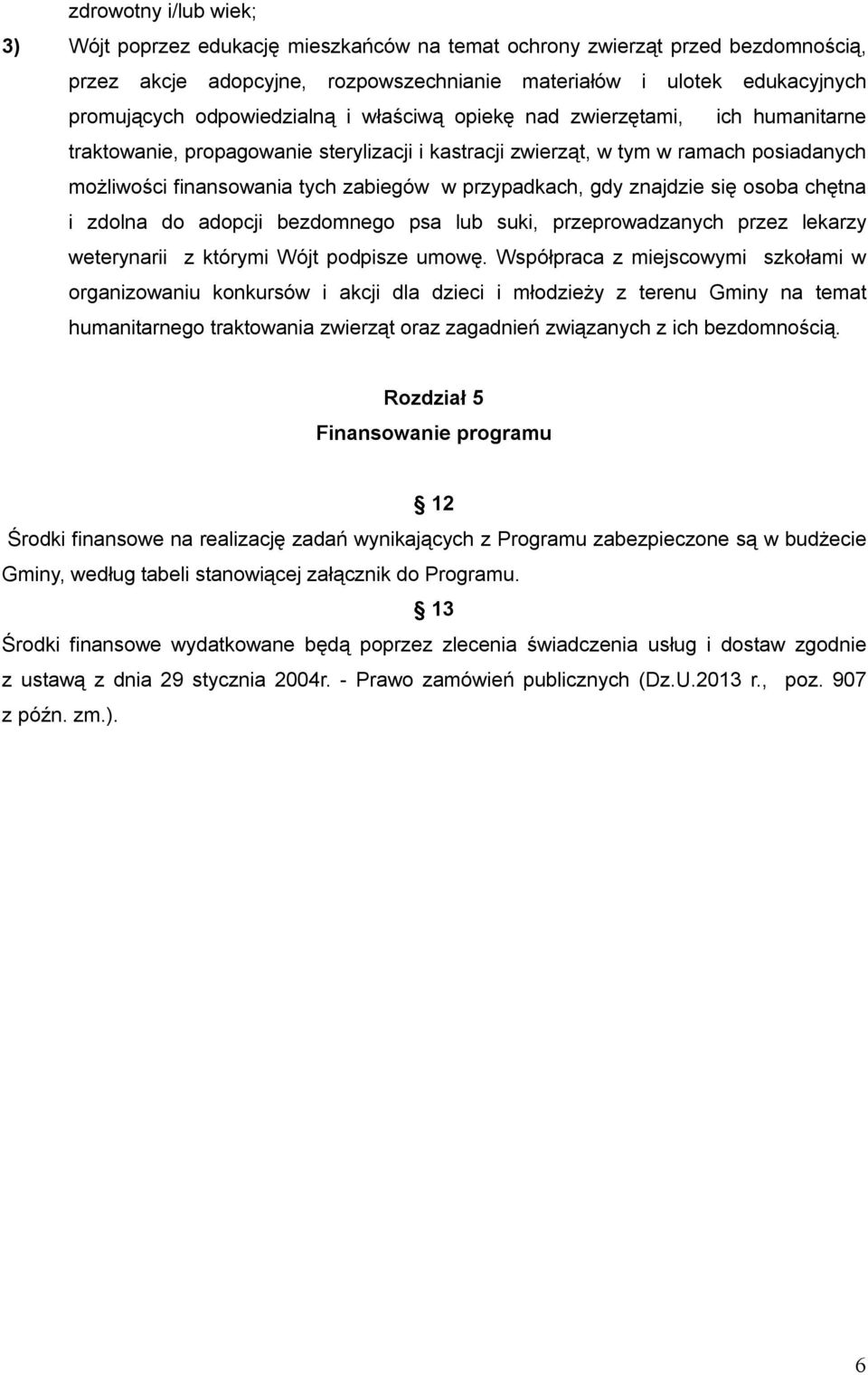 przypadkach, gdy znajdzie się osoba chętna i zdolna do adopcji bezdomnego psa lub suki, przeprowadzanych przez lekarzy weterynarii z którymi Wójt podpisze umowę.