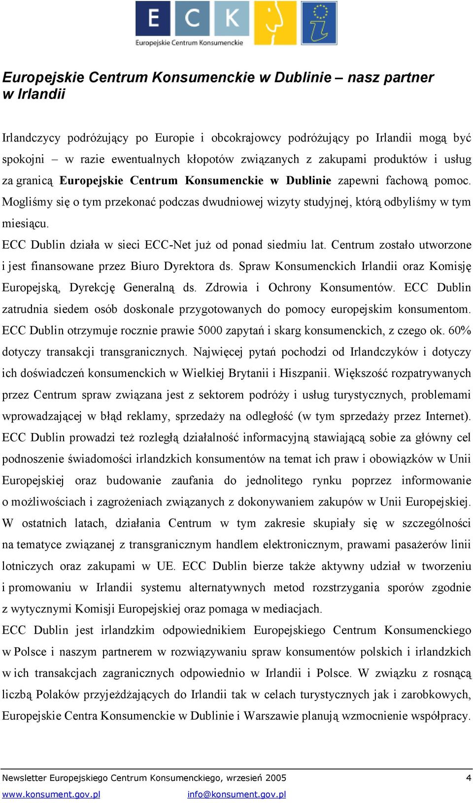 Mogliśmy się o tym przekonać podczas dwudniowej wizyty studyjnej, którą odbyliśmy w tym miesiącu. ECC Dublin działa w sieci ECC-Net już od ponad siedmiu lat.