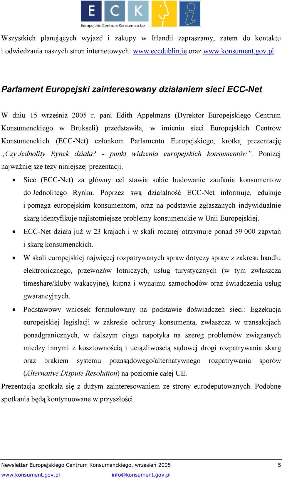 pani Edith Appelmans (Dyrektor Europejskiego Centrum Konsumenckiego w Brukseli) przedstawiła, w imieniu sieci Europejskich Centrów Konsumenckich (ECC-Net) członkom Parlamentu Europejskiego, krótką