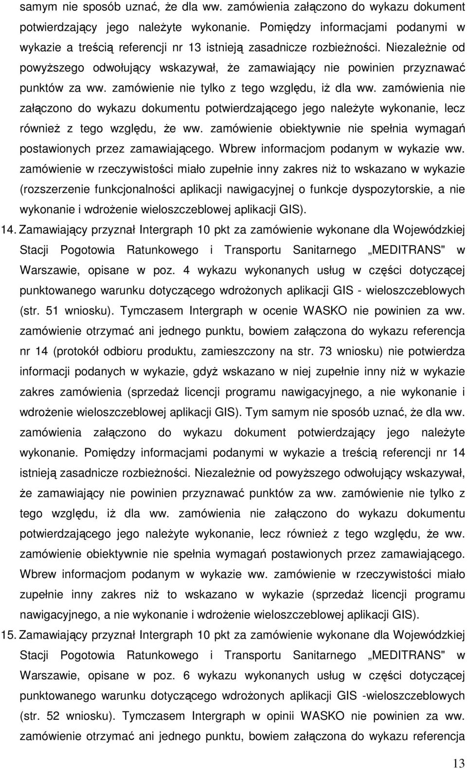 Niezależnie od powyższego odwołujący wskazywał, że zamawiający nie powinien przyznawać punktów za ww. zamówienie nie tylko z tego względu, iż dla ww.