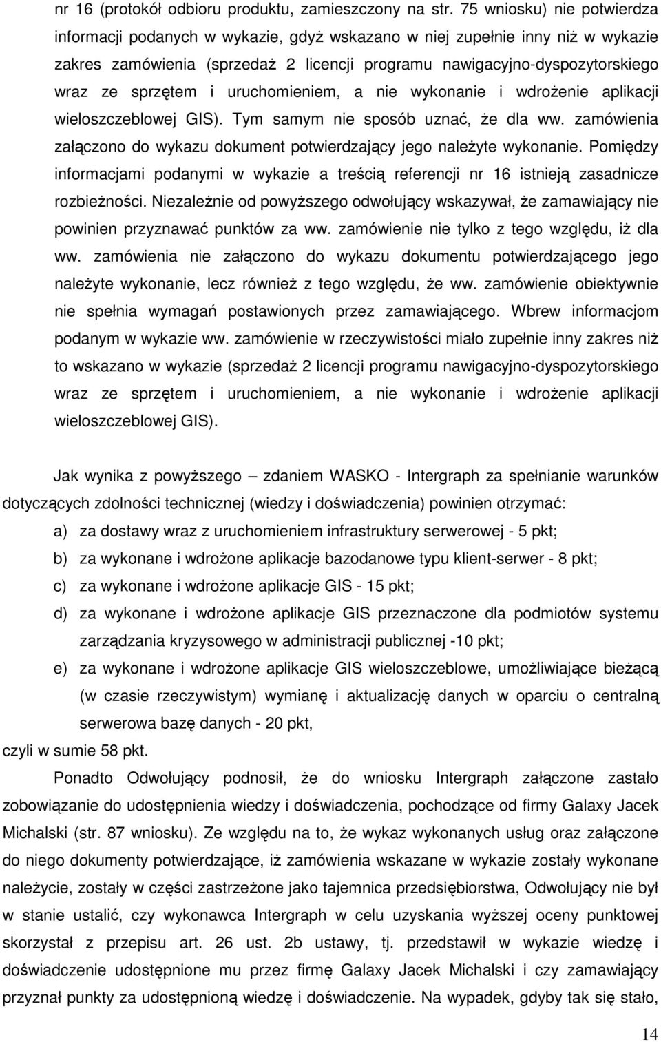 sprzętem i uruchomieniem, a nie wykonanie i wdrożenie aplikacji wieloszczeblowej GIS). Tym samym nie sposób uznać, że dla ww.