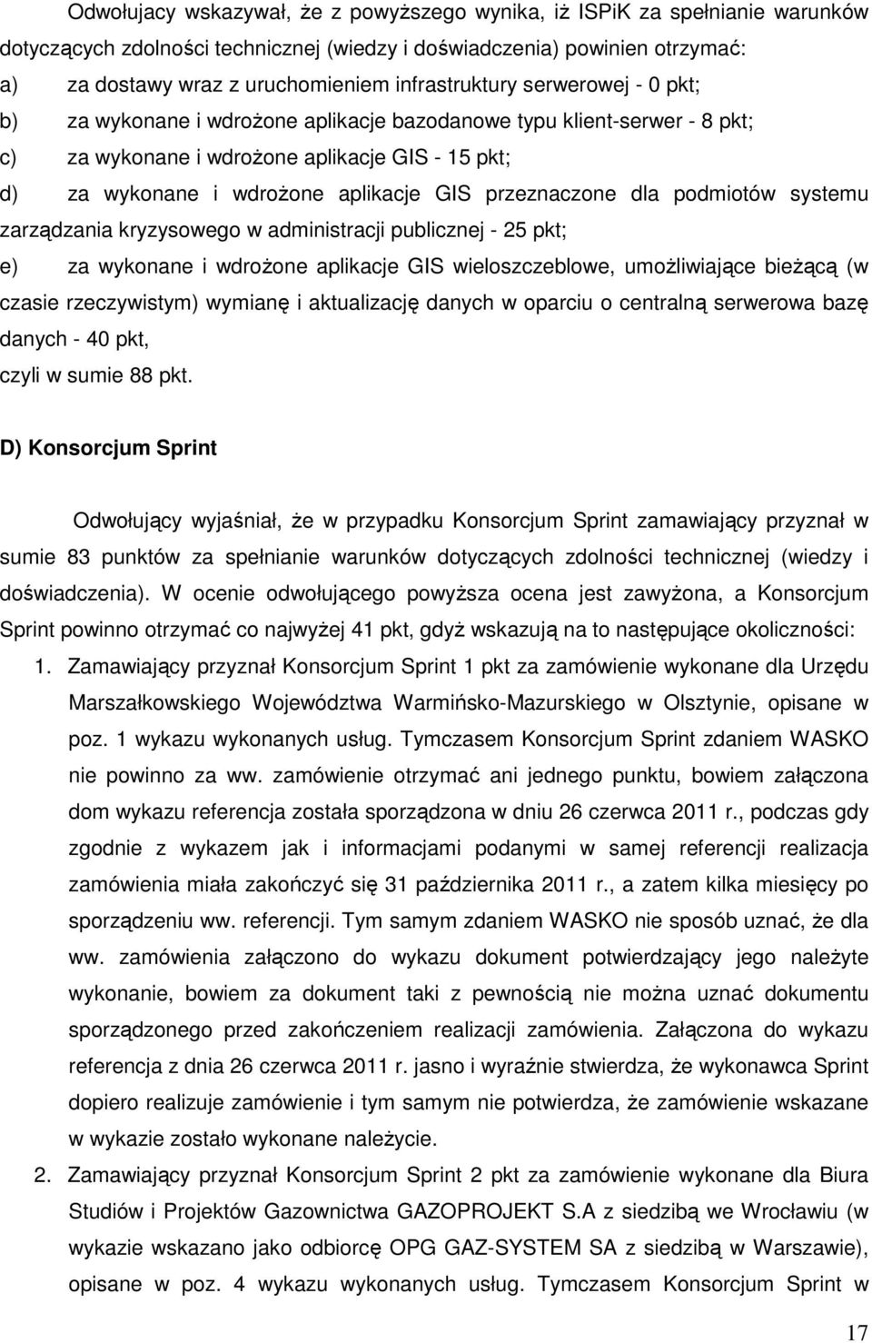 przeznaczone dla podmiotów systemu zarządzania kryzysowego w administracji publicznej - 25 pkt; e) za wykonane i wdrożone aplikacje GIS wieloszczeblowe, umożliwiające bieżącą (w czasie rzeczywistym)