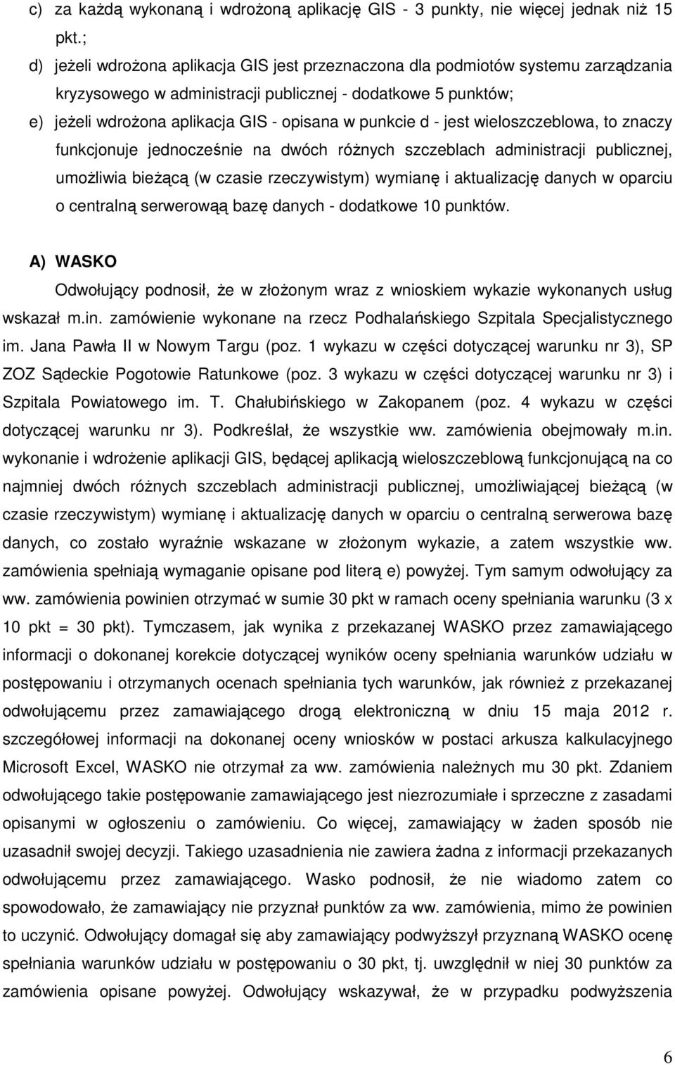 punkcie d - jest wieloszczeblowa, to znaczy funkcjonuje jednocześnie na dwóch różnych szczeblach administracji publicznej, umożliwia bieżącą (w czasie rzeczywistym) wymianę i aktualizację danych w