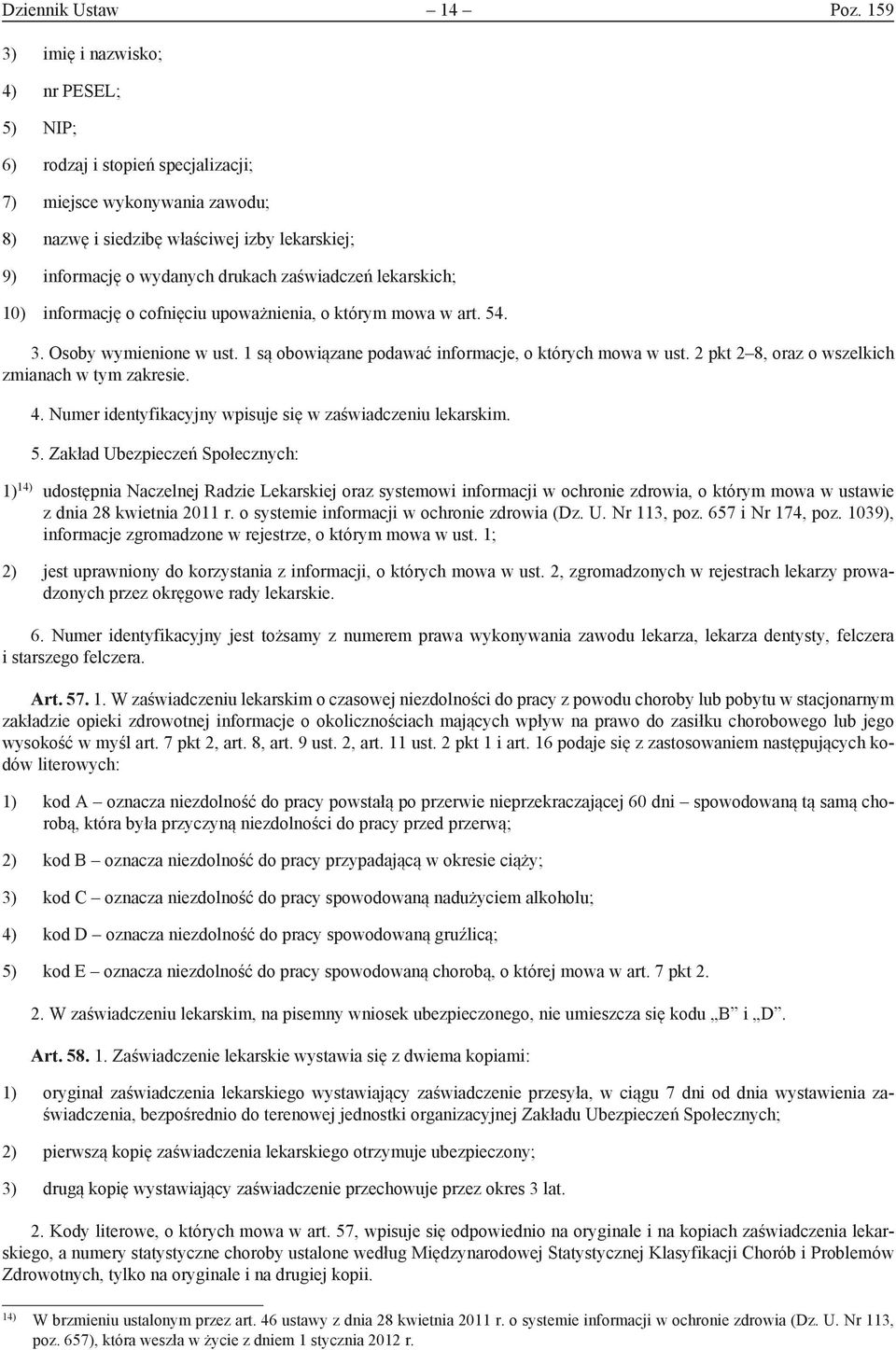 zaświadczeń lekarskich; 10) informację o cofnięciu upoważnienia, o którym mowa w art. 54. 3. Osoby wymienione w ust. 1 są obowiązane podawać informacje, o których mowa w ust.