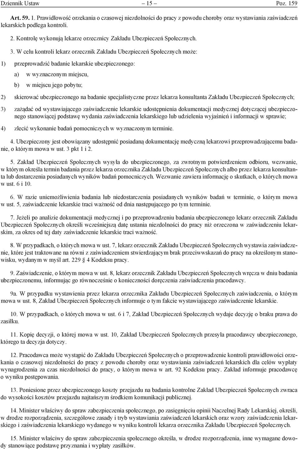 W celu kontroli lekarz orzecznik Zakładu Ubezpieczeń Społecznych może: 1) przeprowadzić badanie lekarskie ubezpieczonego: a) w wyznaczonym miejscu, b) w miejscu jego pobytu; 2) skierować