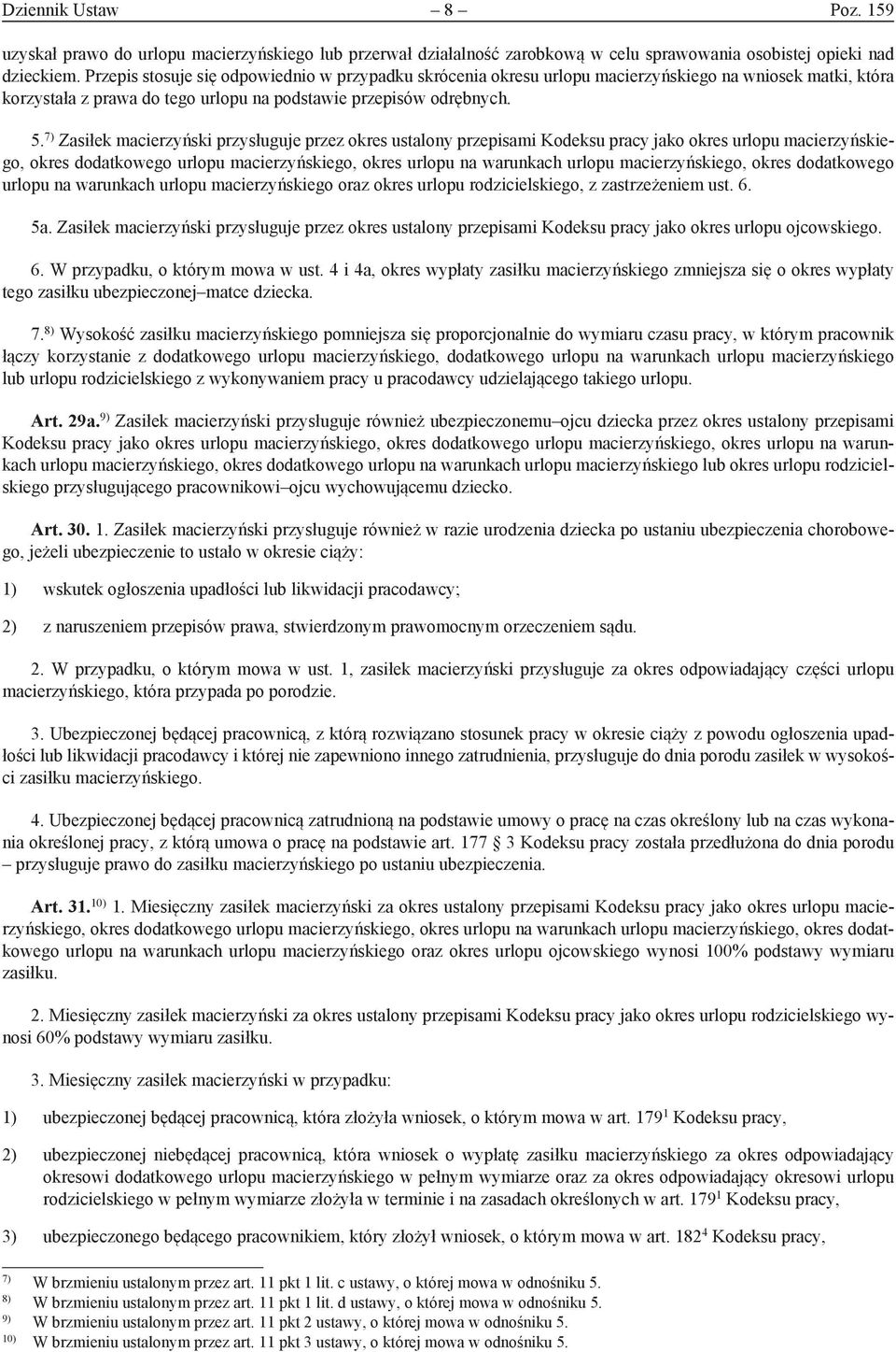 7) Zasiłek macierzyński przysługuje przez okres ustalony przepisami Kodeksu pracy jako okres urlopu macierzyńskiego, okres dodatkowego urlopu macierzyńskiego, okres urlopu na warunkach urlopu