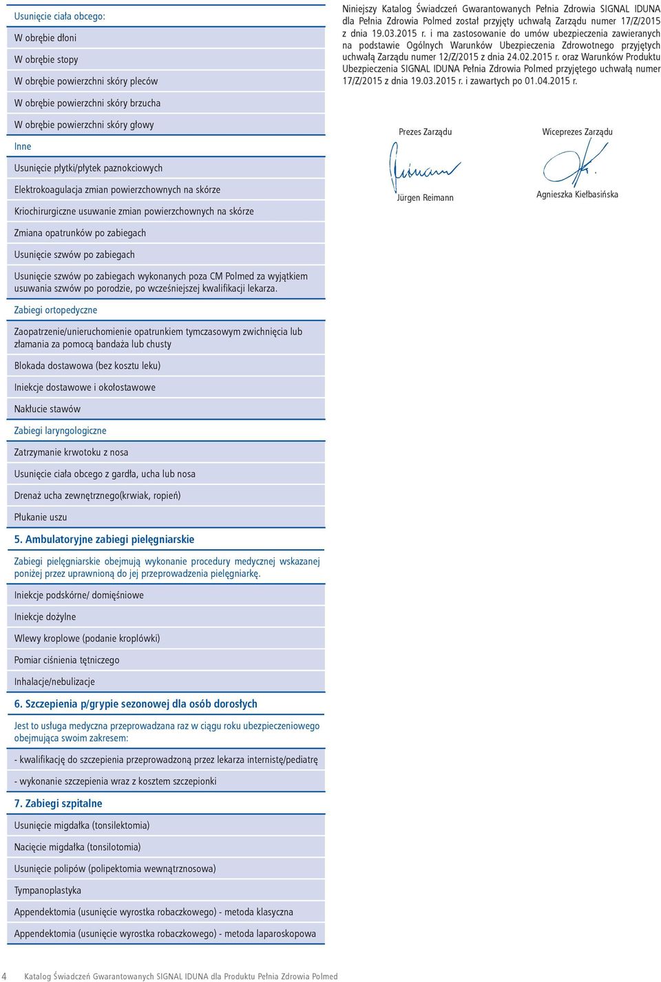 i ma zastosowanie do umów ubezpieczenia zawieranych na podstawie Ogólnych Warunków Ubezpieczenia Zdrowotnego przyjętych uchwałą Zarządu numer 12/Z/2015 z dnia 24.02.2015 r.