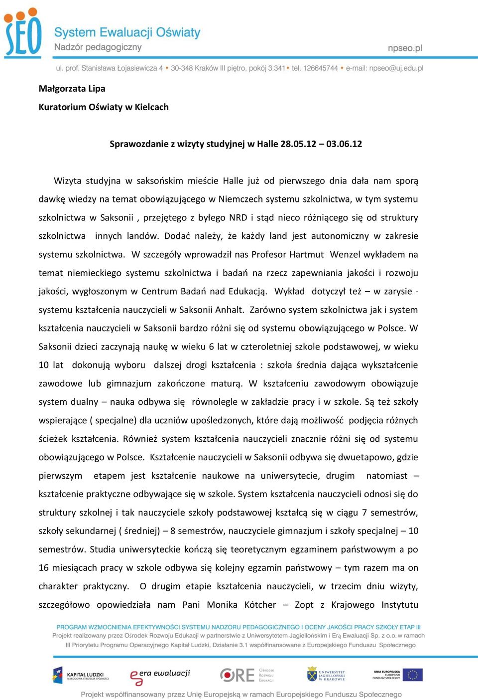 przejętego z byłego NRD i stąd nieco różniącego się od struktury szkolnictwa innych landów. Dodać należy, że każdy land jest autonomiczny w zakresie systemu szkolnictwa.