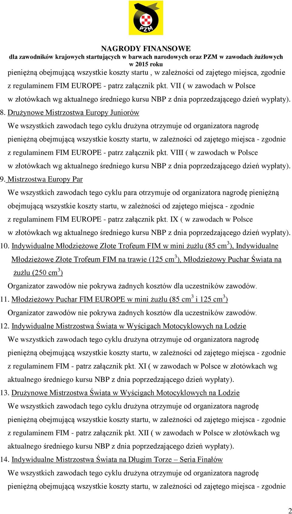 zgodnie z regulaminem FIM EUROPE - patrz załącznik pkt. VIII ( w zawodach w Polsce w złotówkach wg 9.