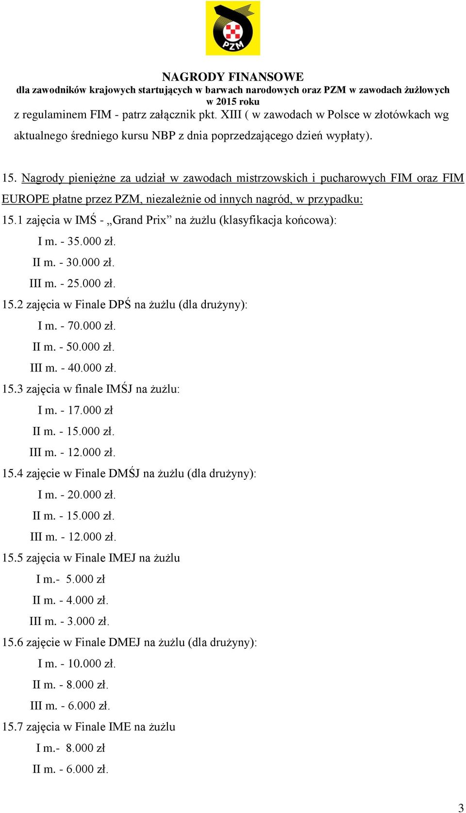 1 zajęcia w IMŚ - Grand Prix na żużlu (klasyfikacja końcowa): I m. - 35.000 zł. II m. - 30.000 zł. III m. - 25.000 zł. 15.2 zajęcia w Finale DPŚ na żużlu (dla drużyny): I m. - 70.000 zł. II m. - 50.