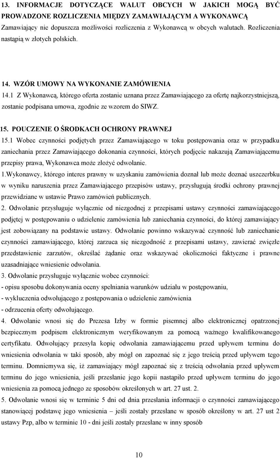 1 Z Wykonawcą, którego oferta zostanie uznana przez Zamawiającego za ofertę najkorzystniejszą, zostanie podpisana umowa, zgodnie ze wzorem do SIWZ. 15. POUCZENIE O ŚRODKACH OCHRONY PRAWNEJ 15.