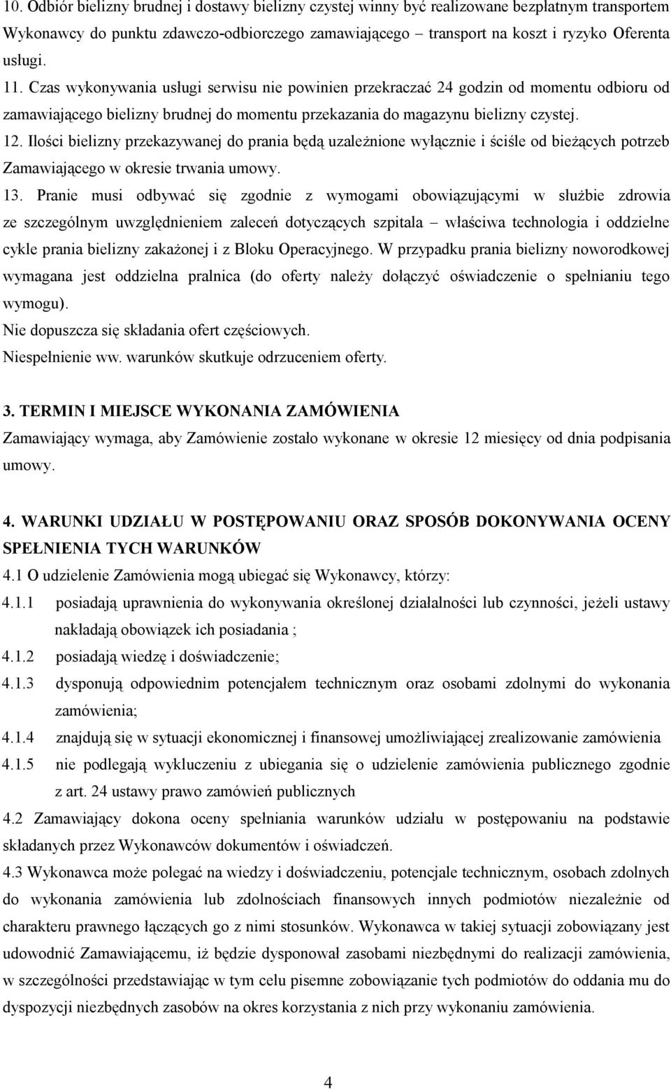 Ilości bielizny przekazywanej do prania będą uzależnione wyłącznie i ściśle od bieżących potrzeb Zamawiającego w okresie trwania umowy. 13.