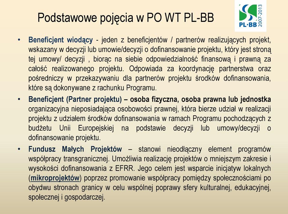 Odpowiada za koordynację partnerstwa oraz pośredniczy w przekazywaniu dla partnerów projektu środków dofinansowania, które są dokonywane z rachunku Programu.