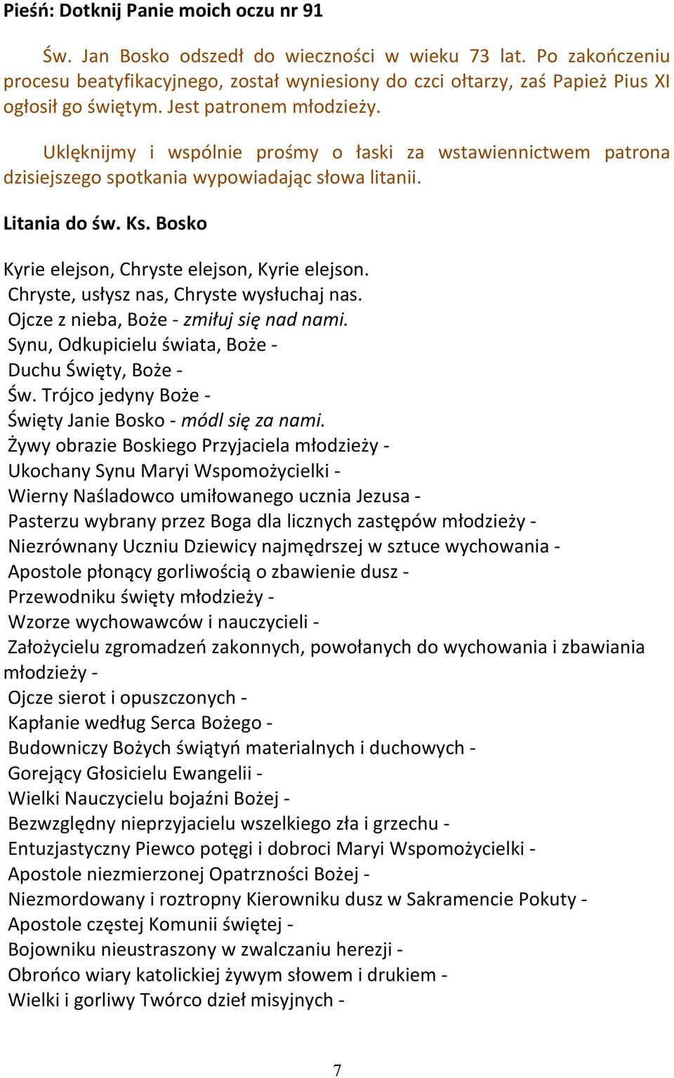 Uklęknijmy i wspólnie prośmy o łaski za wstawiennictwem patrona dzisiejszego spotkania wypowiadając słowa litanii. Litania do św. Ks. Bosko Kyrie elejson, Chryste elejson, Kyrie elejson.