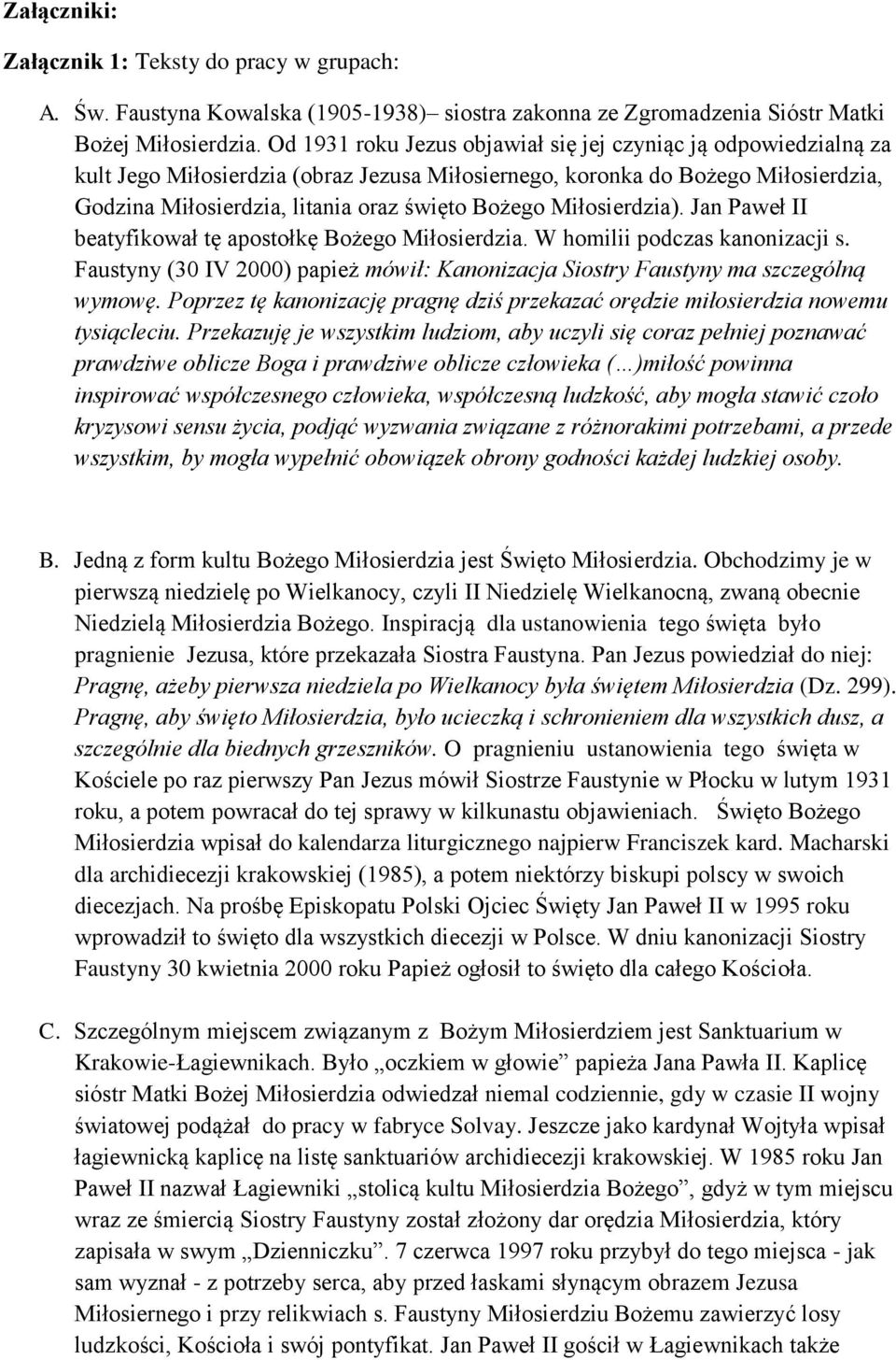 Miłosierdzia). Jan Paweł II beatyfikował tę apostołkę Bożego Miłosierdzia. W homilii podczas kanonizacji s. Faustyny (30 IV 2000) papież mówił: Kanonizacja Siostry Faustyny ma szczególną wymowę.