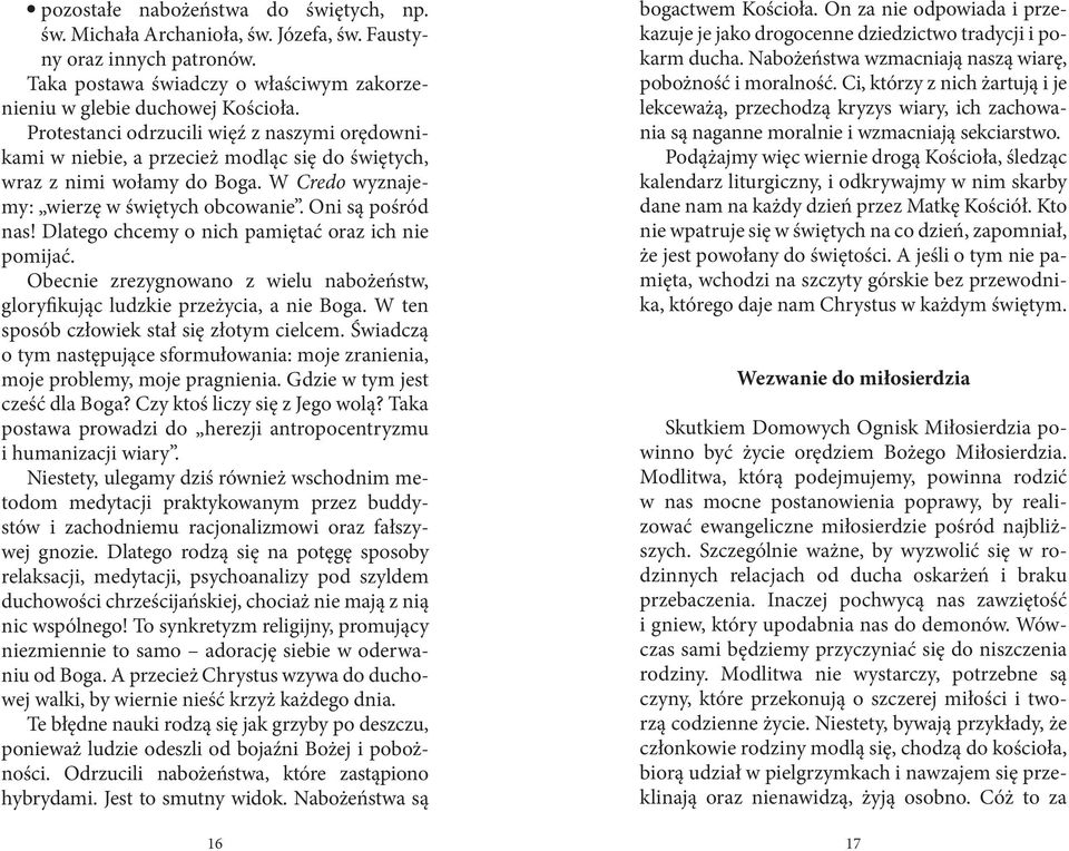 Dlatego chcemy o nich pamiętać oraz ich nie pomijać. Obecnie zrezygnowano z wielu nabożeństw, gloryfikując ludzkie przeżycia, a nie Boga. W ten sposób człowiek stał się złotym cielcem.