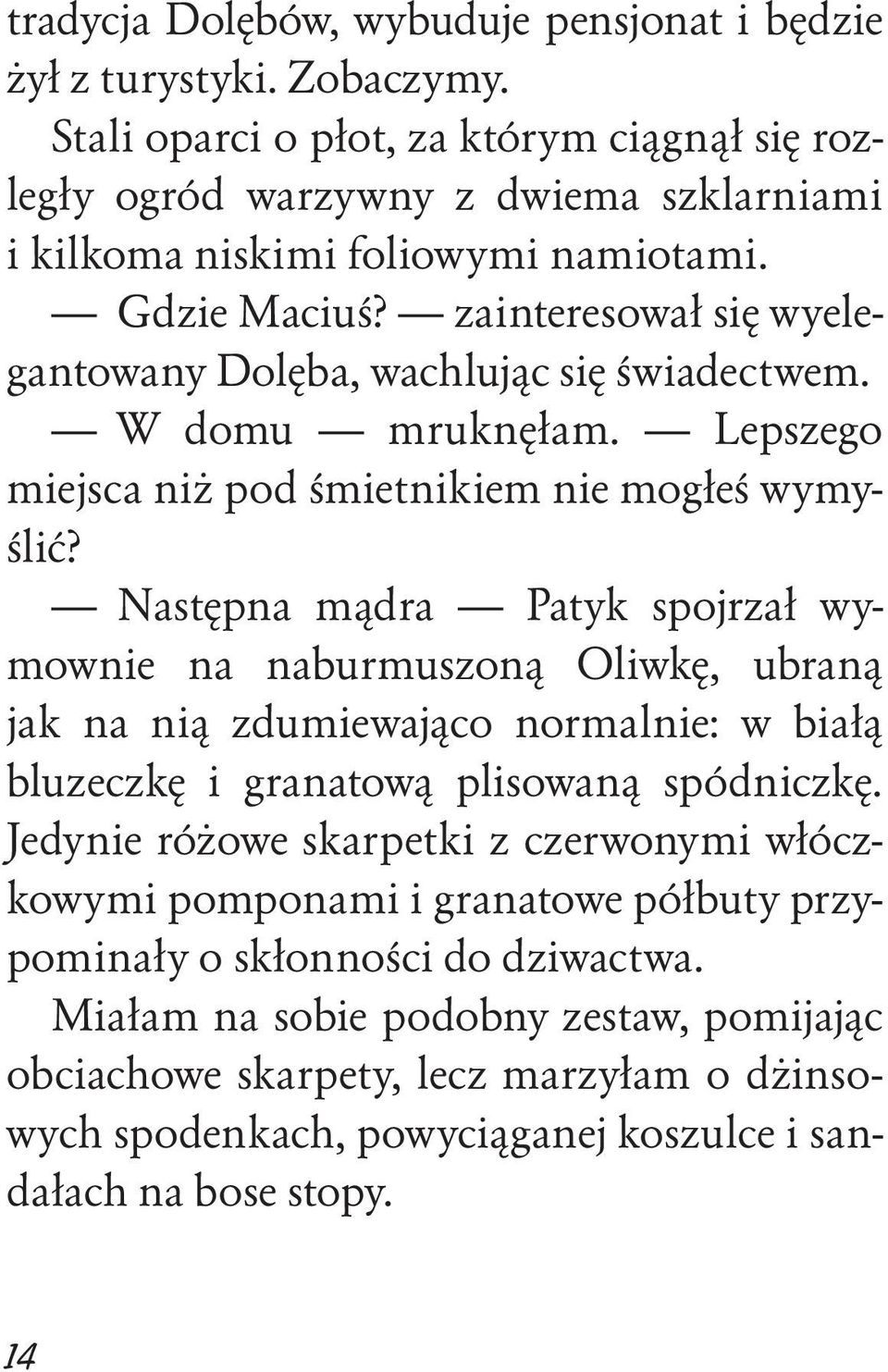 zainteresował się wyelegantowany Dolęba, wachlując się świadectwem. W domu mruknęłam. Lepszego miejsca niż pod śmietnikiem nie mogłeś wymyślić?