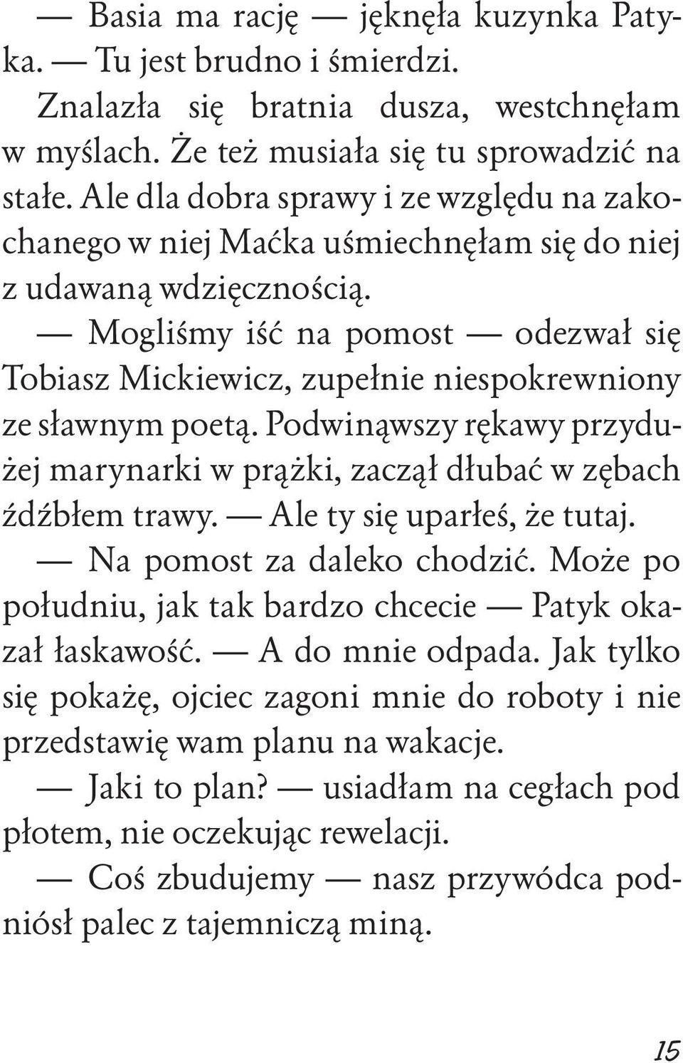 Mogliśmy iść na pomost odezwał się Tobiasz Mickiewicz, zupełnie niespokrewniony ze sławnym poetą. Podwinąwszy rękawy przydużej marynarki w prążki, zaczął dłubać w zębach źdźbłem trawy.